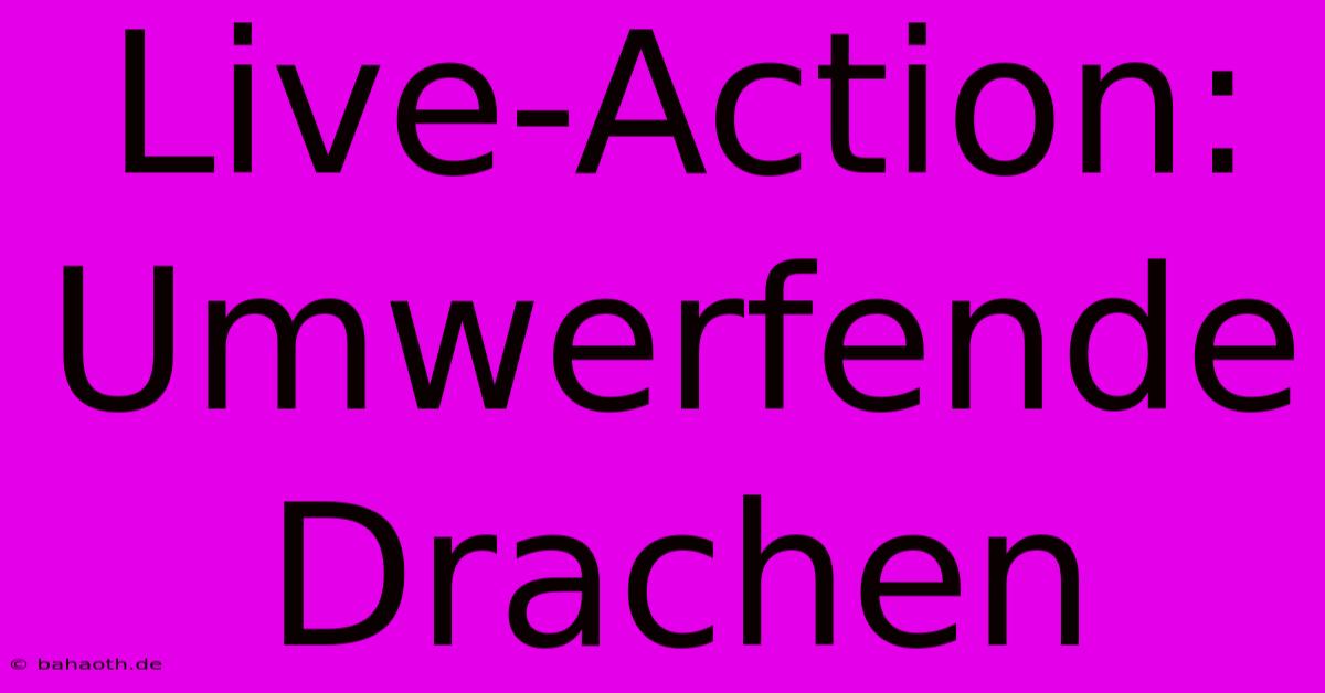 Live-Action: Umwerfende Drachen