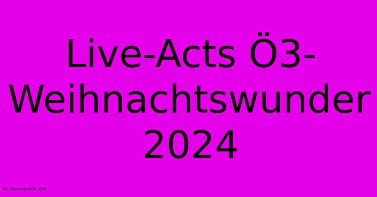 Live-Acts Ö3-Weihnachtswunder 2024