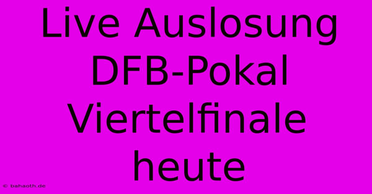 Live Auslosung DFB-Pokal Viertelfinale Heute