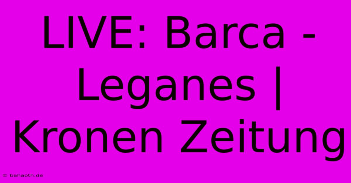 LIVE: Barca - Leganes | Kronen Zeitung