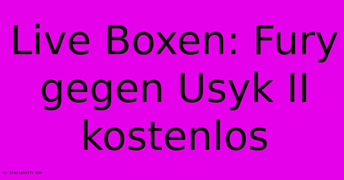 Live Boxen: Fury Gegen Usyk II Kostenlos