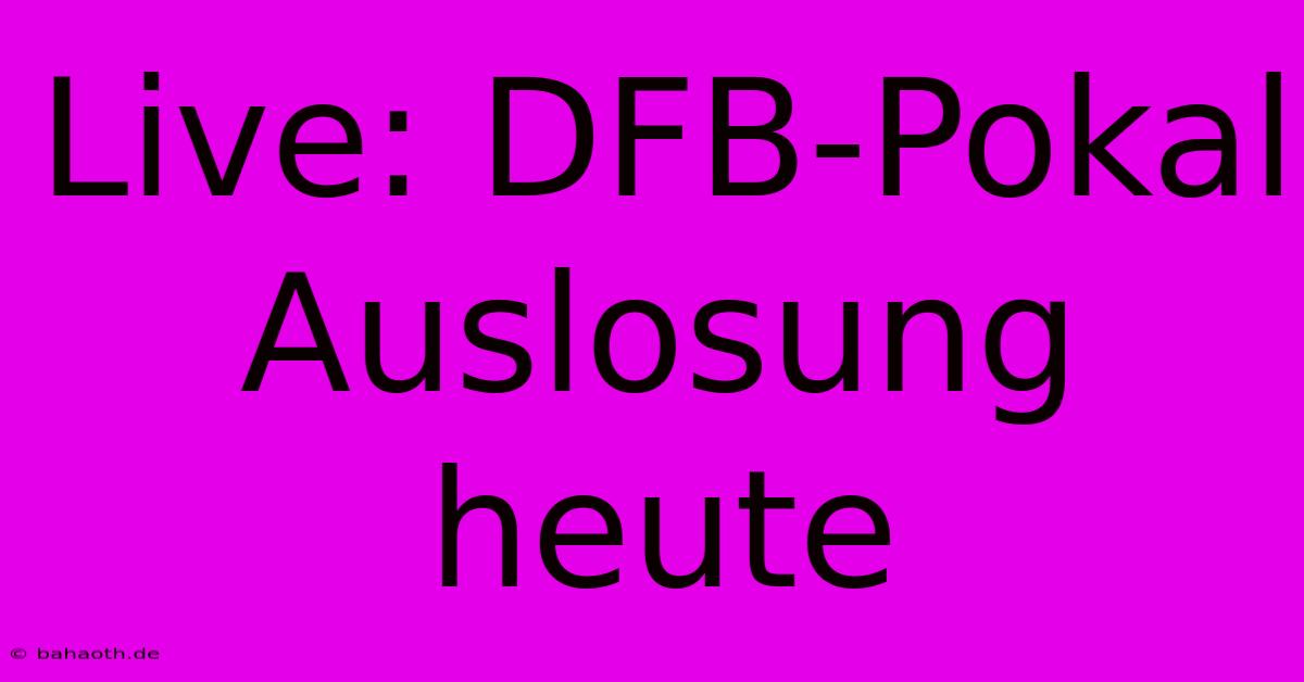 Live: DFB-Pokal Auslosung Heute