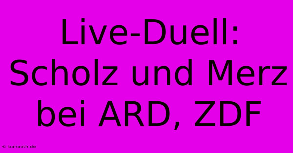 Live-Duell: Scholz Und Merz Bei ARD, ZDF