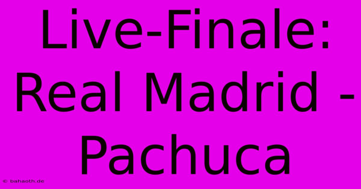 Live-Finale: Real Madrid - Pachuca