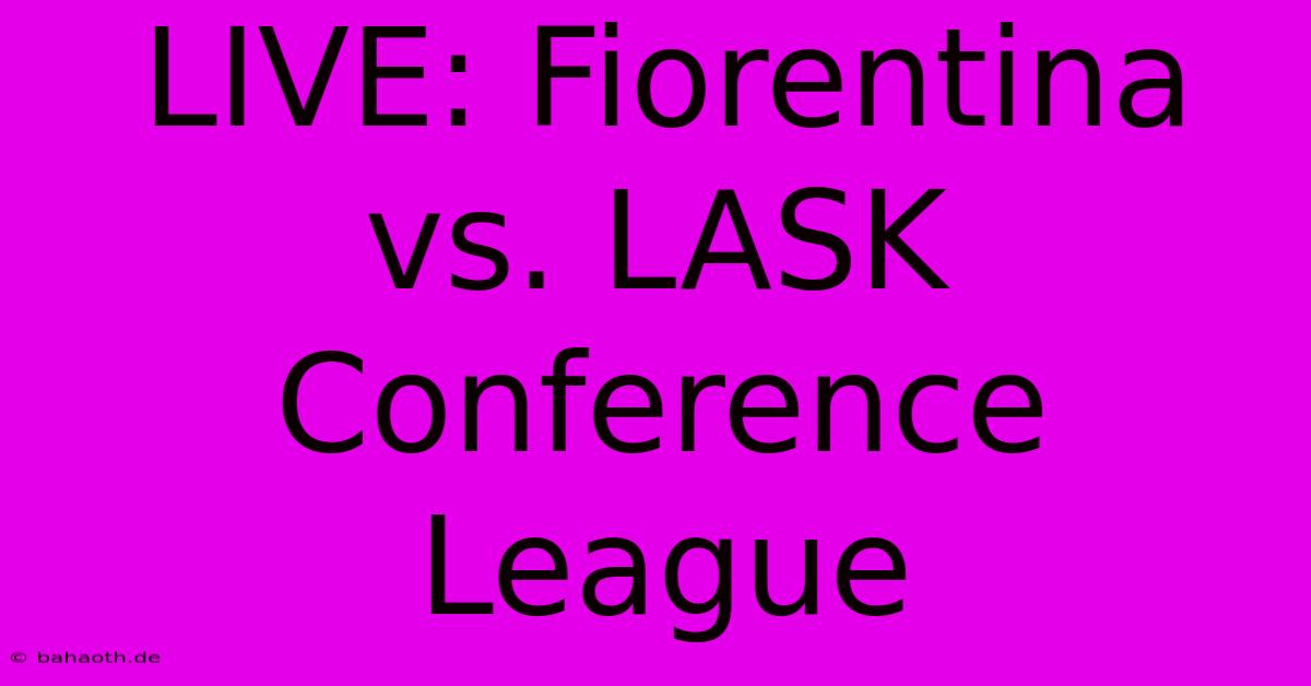 LIVE: Fiorentina Vs. LASK Conference League