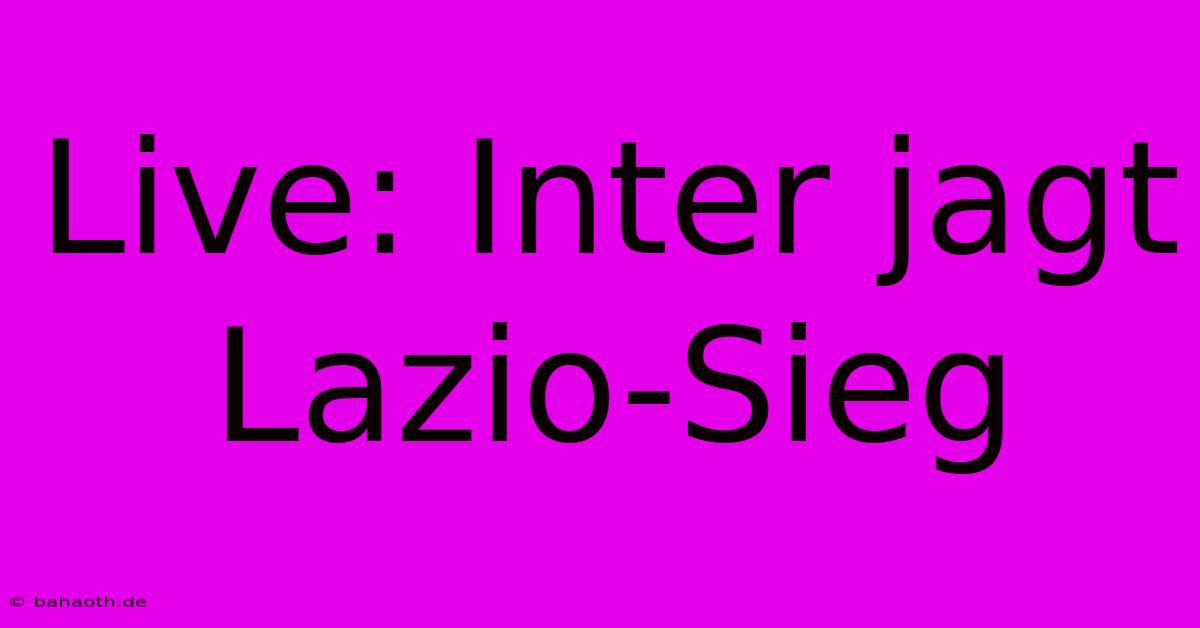 Live: Inter Jagt Lazio-Sieg