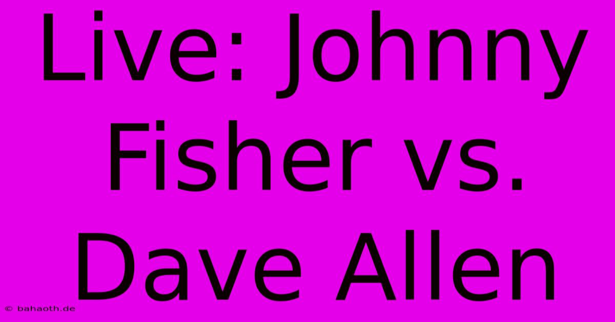 Live: Johnny Fisher Vs. Dave Allen