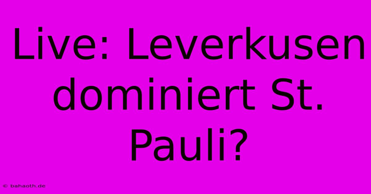 Live: Leverkusen Dominiert St. Pauli?