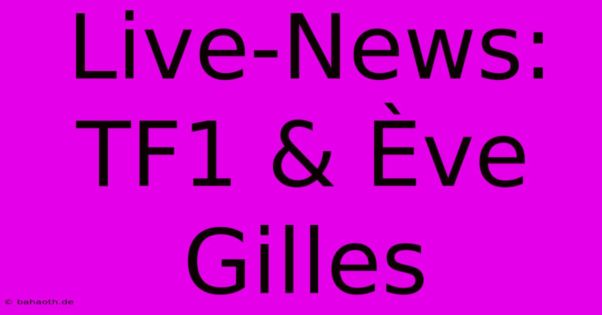 Live-News: TF1 & Ève Gilles