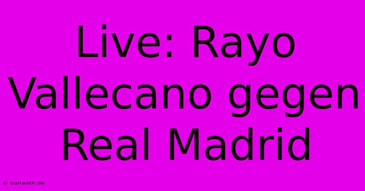 Live: Rayo Vallecano Gegen Real Madrid