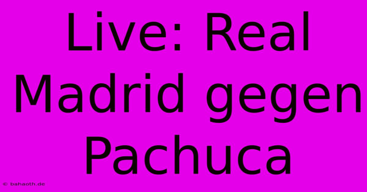 Live: Real Madrid Gegen Pachuca