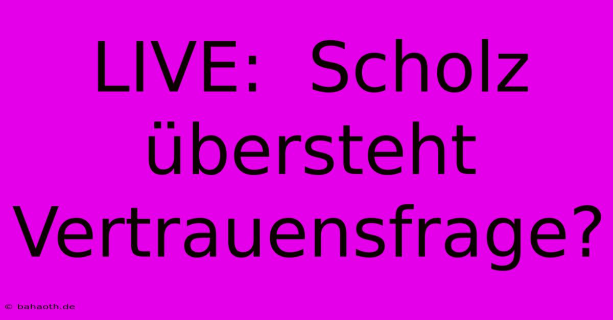 LIVE:  Scholz Übersteht Vertrauensfrage?