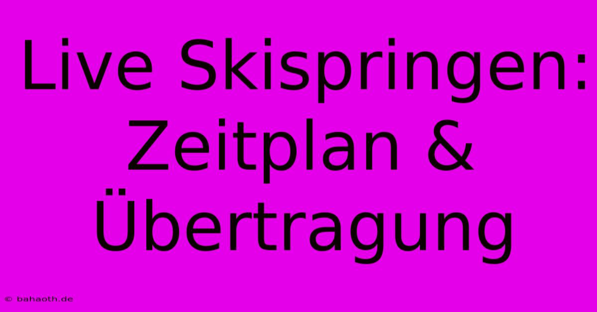 Live Skispringen: Zeitplan & Übertragung