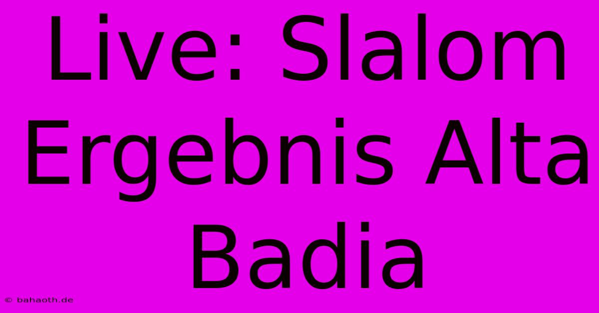 Live: Slalom Ergebnis Alta Badia