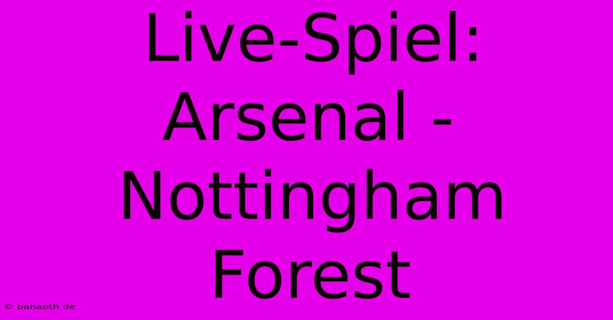 Live-Spiel: Arsenal - Nottingham Forest