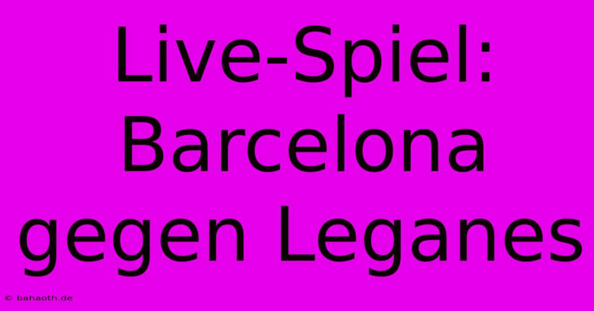 Live-Spiel: Barcelona Gegen Leganes