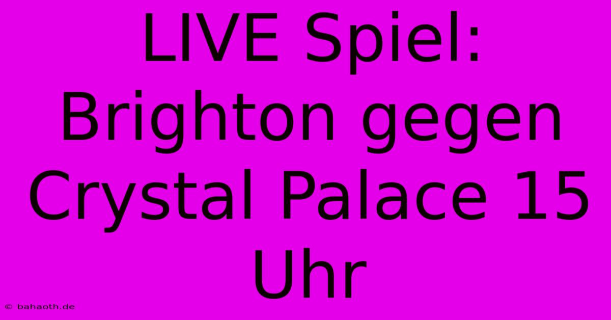 LIVE Spiel: Brighton Gegen Crystal Palace 15 Uhr