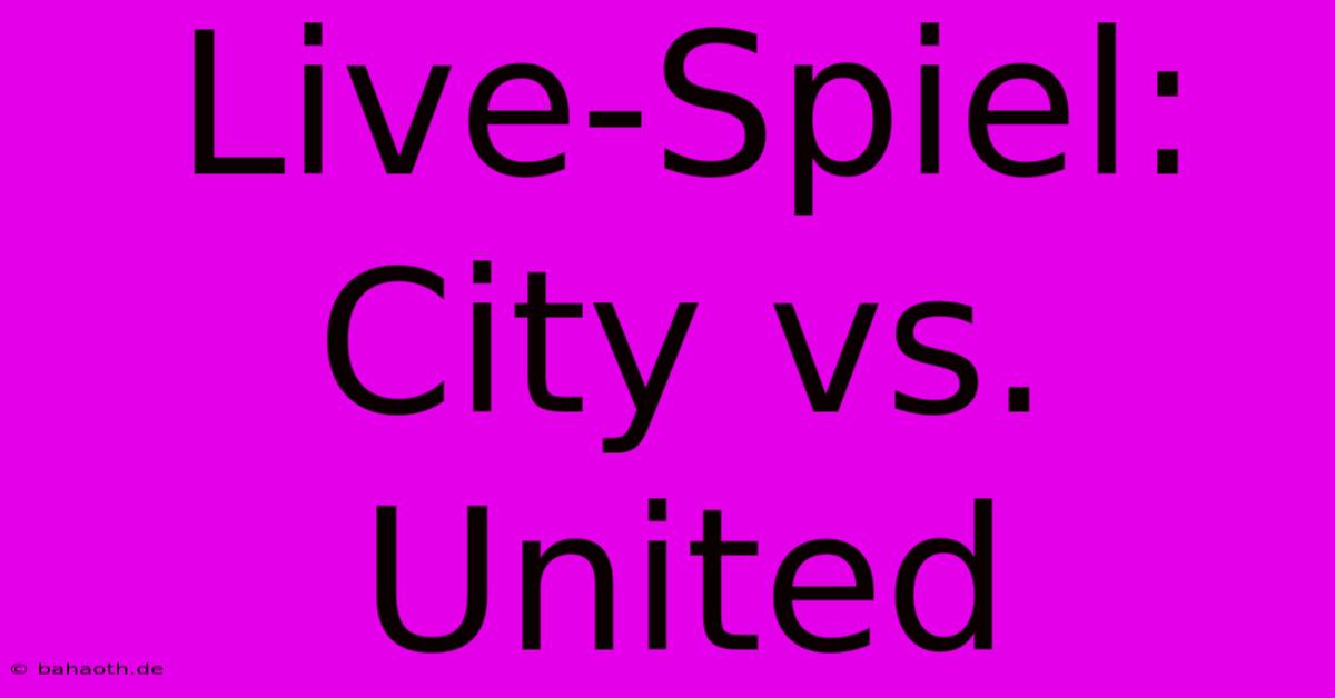 Live-Spiel: City Vs. United