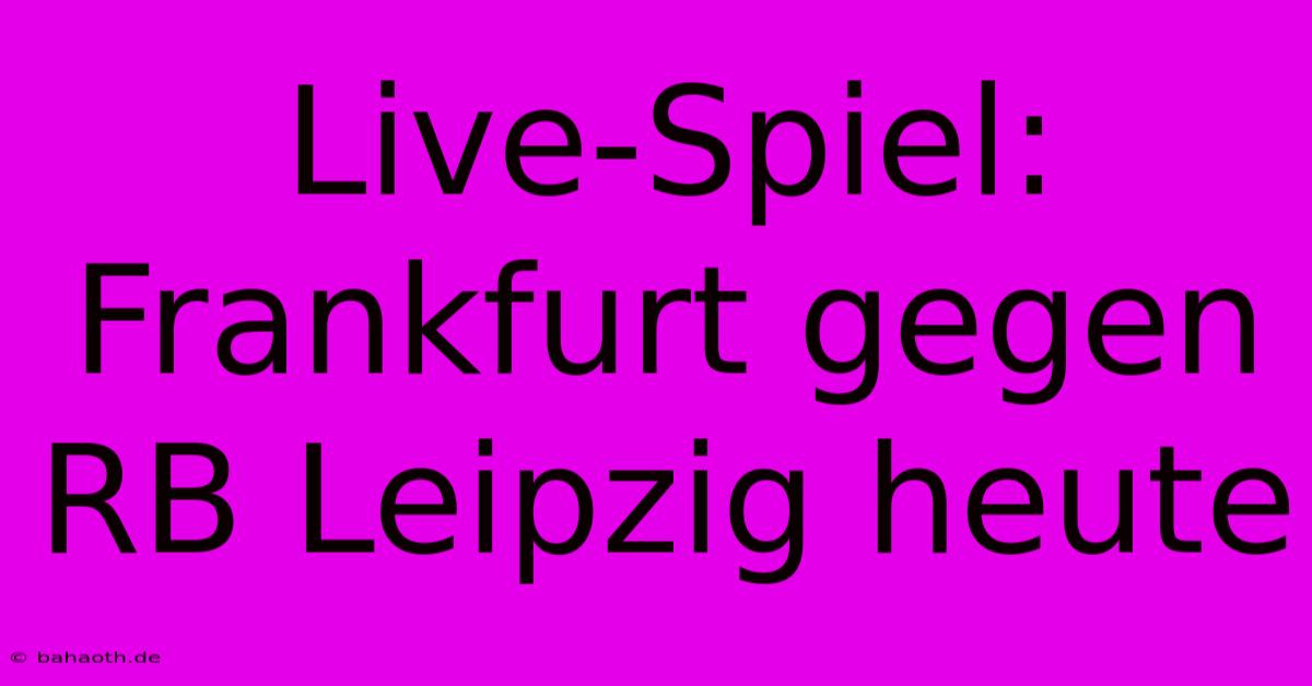 Live-Spiel: Frankfurt Gegen RB Leipzig Heute