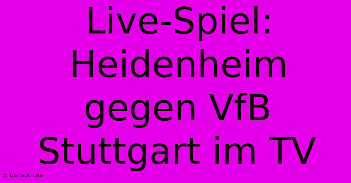 Live-Spiel: Heidenheim Gegen VfB Stuttgart Im TV