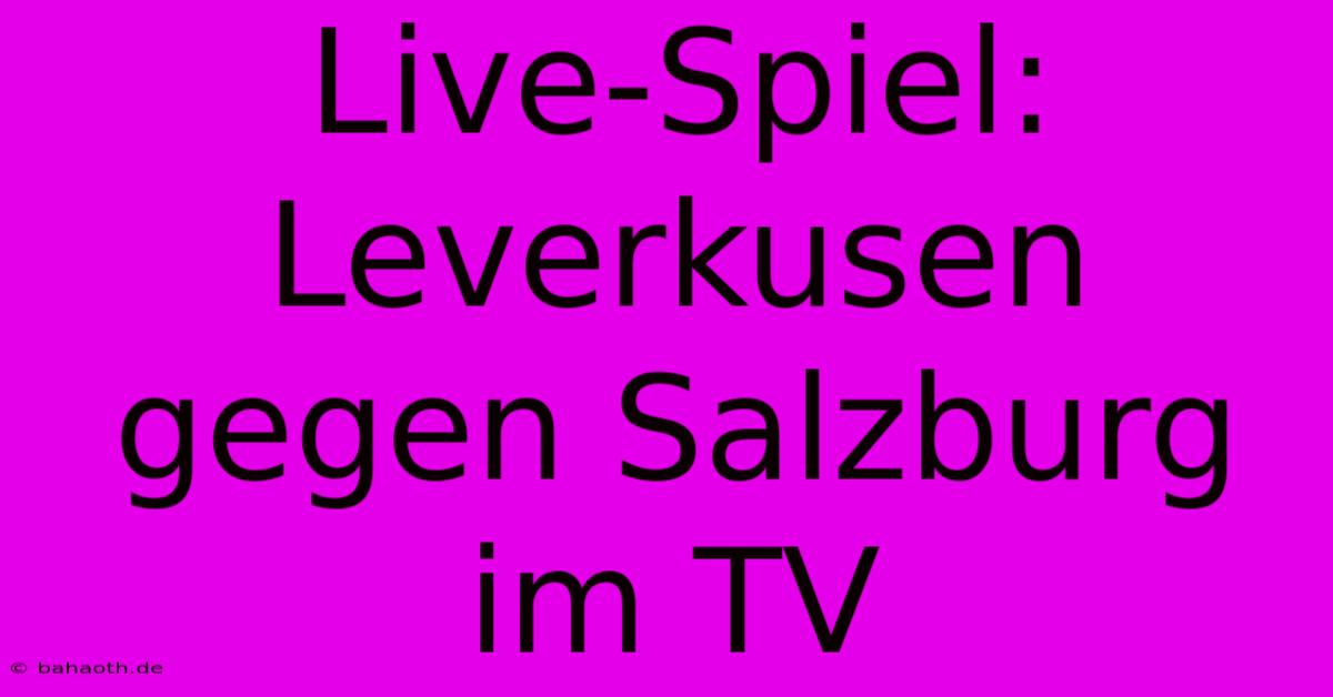 Live-Spiel: Leverkusen Gegen Salzburg Im TV