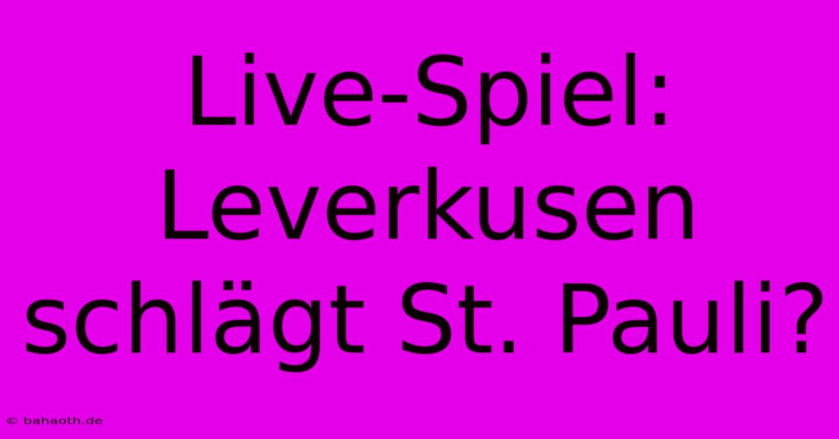 Live-Spiel: Leverkusen Schlägt St. Pauli?