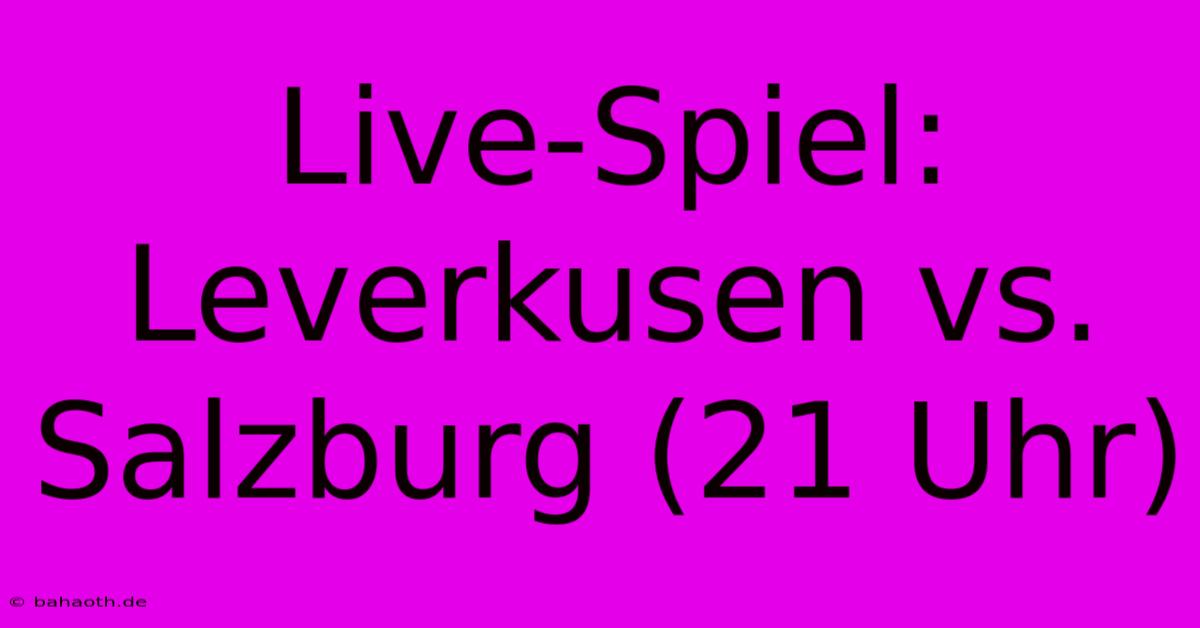 Live-Spiel: Leverkusen Vs. Salzburg (21 Uhr)