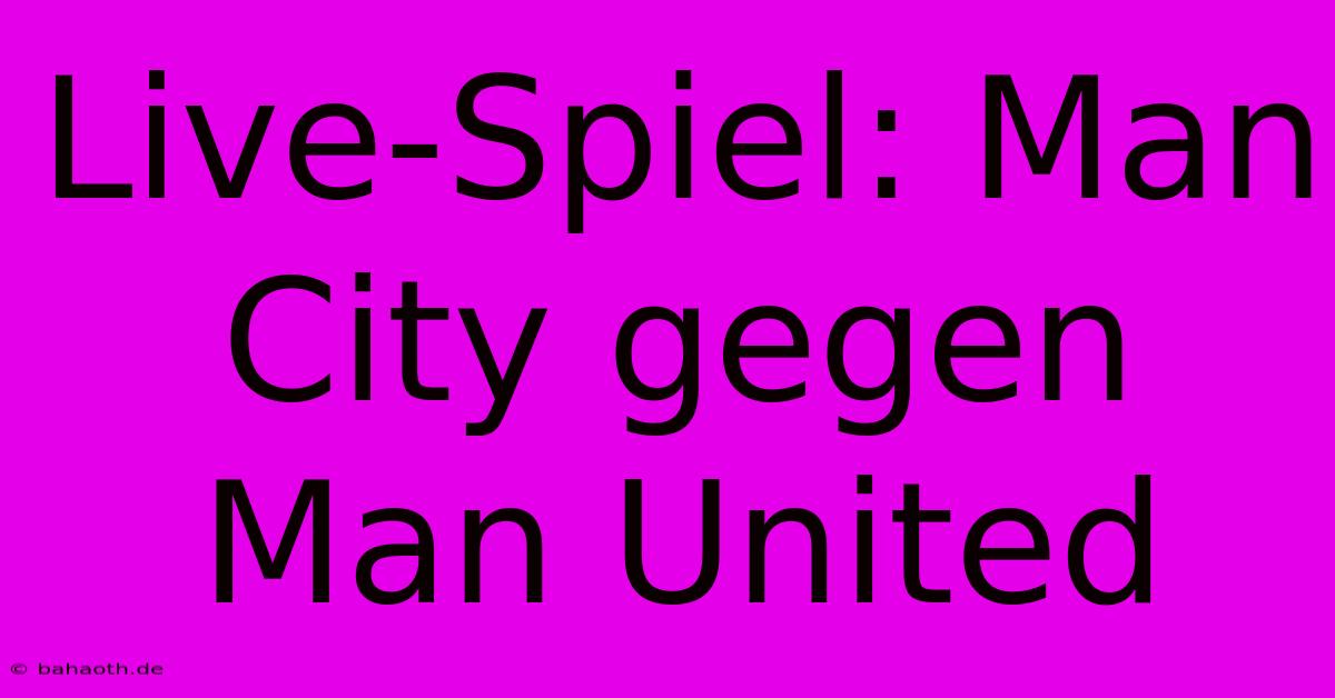 Live-Spiel: Man City Gegen Man United