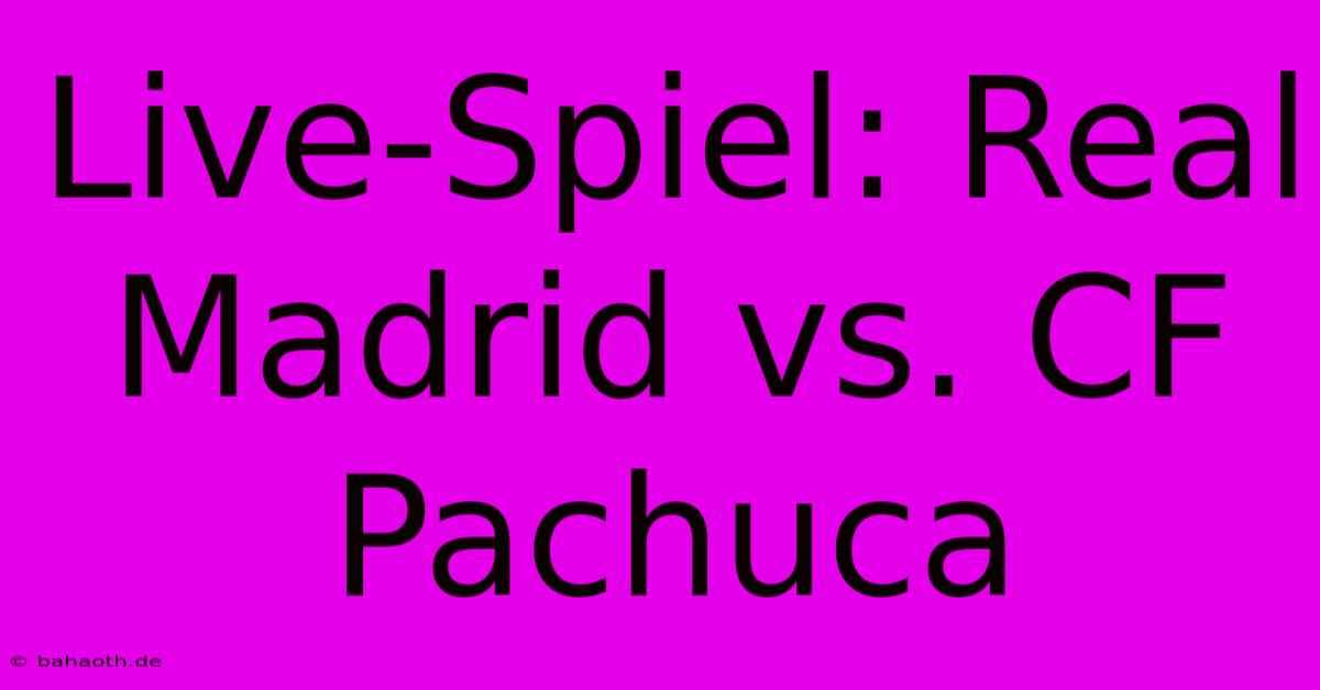 Live-Spiel: Real Madrid Vs. CF Pachuca