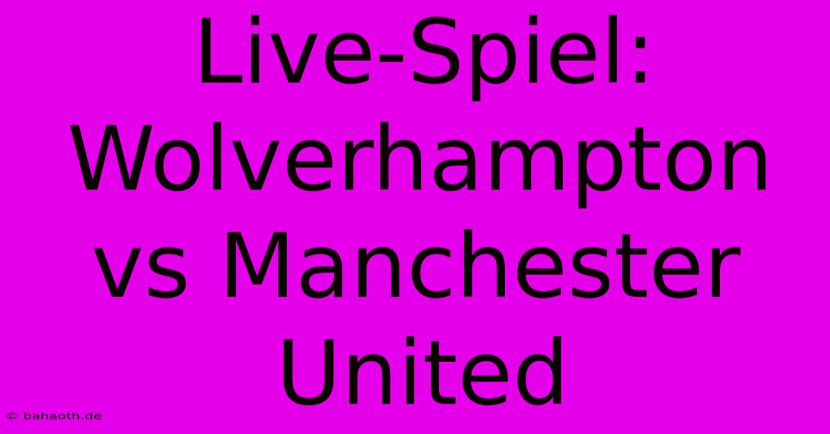 Live-Spiel: Wolverhampton Vs Manchester United