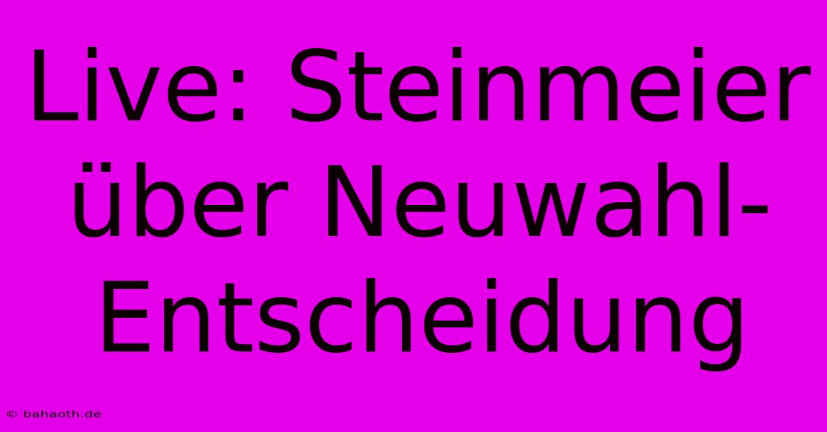 Live: Steinmeier Über Neuwahl-Entscheidung