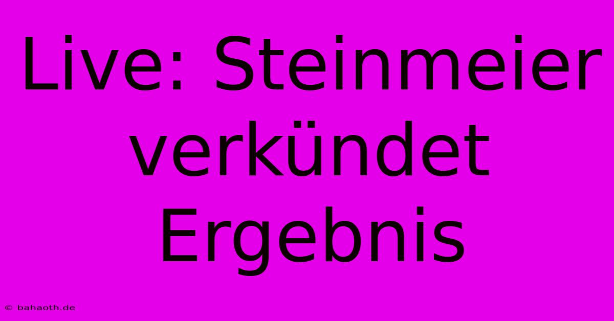 Live: Steinmeier Verkündet Ergebnis