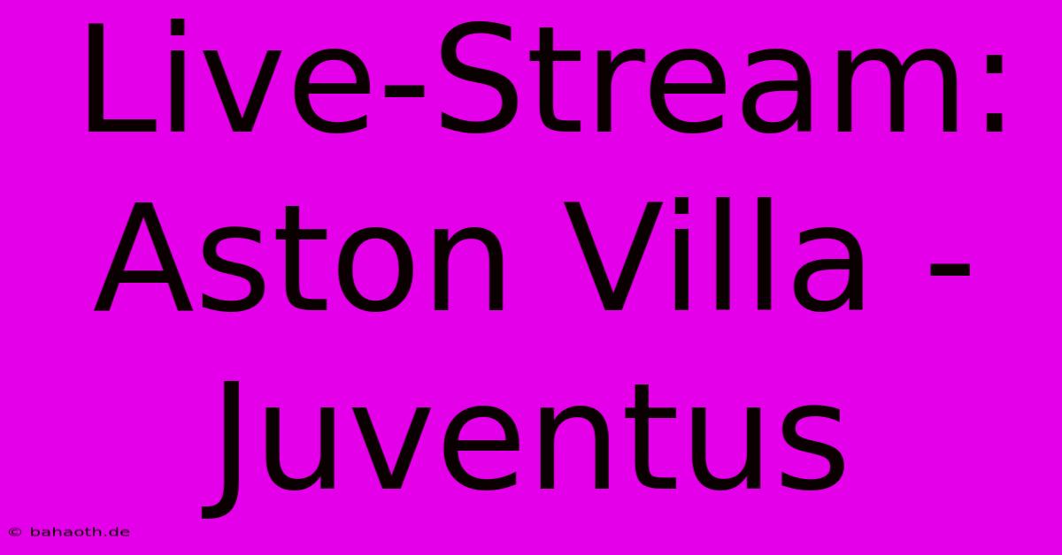 Live-Stream: Aston Villa - Juventus