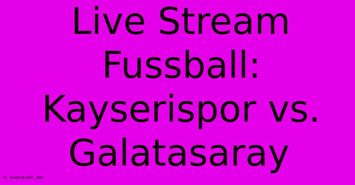 Live Stream Fussball: Kayserispor Vs. Galatasaray