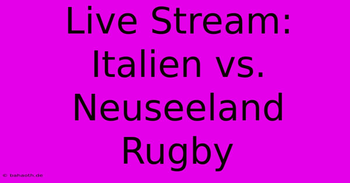 Live Stream: Italien Vs. Neuseeland Rugby