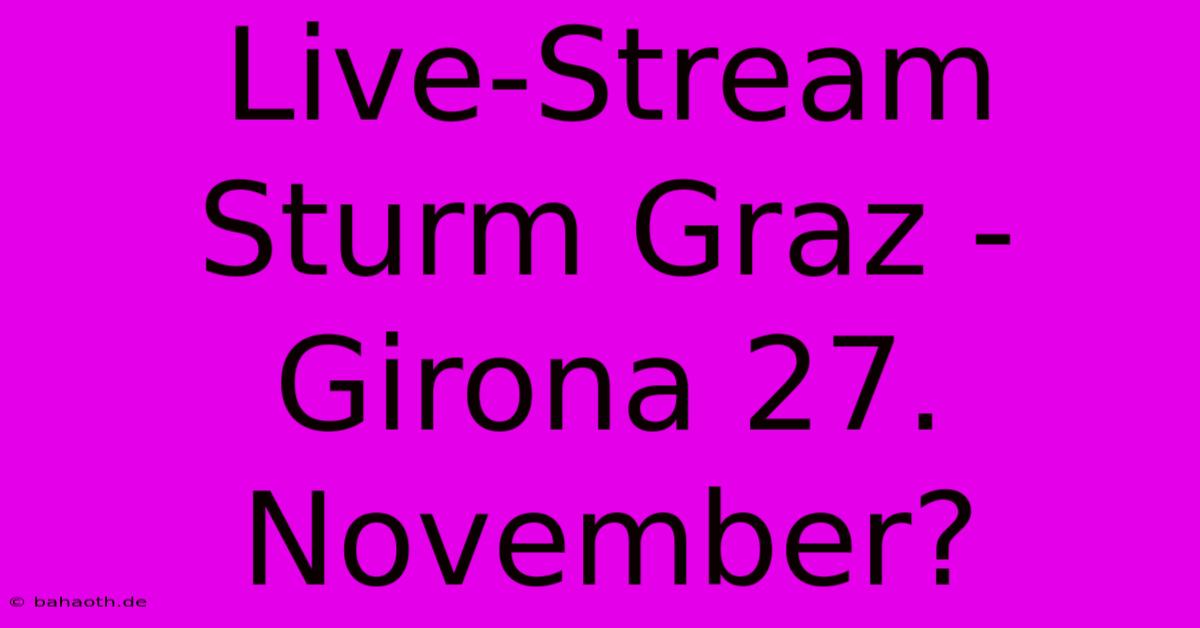 Live-Stream Sturm Graz - Girona 27. November?