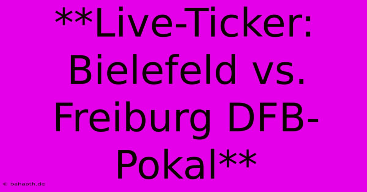 **Live-Ticker: Bielefeld Vs. Freiburg DFB-Pokal**