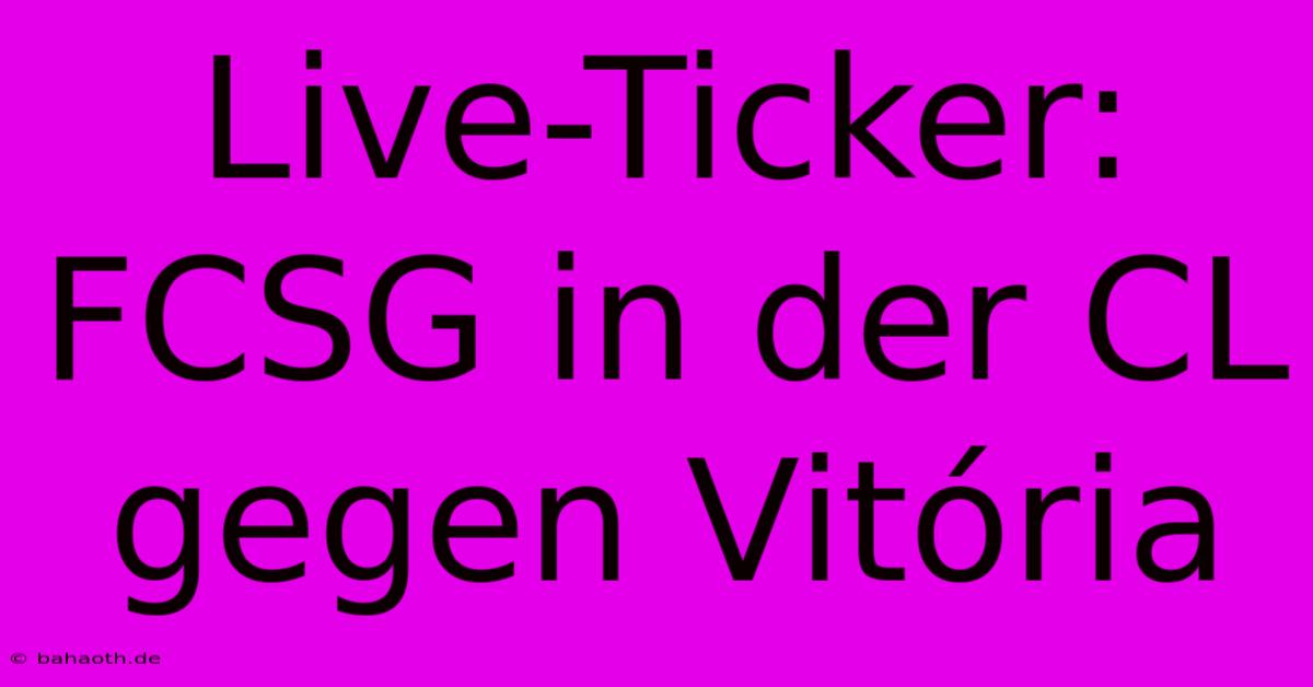 Live-Ticker: FCSG In Der CL Gegen Vitória