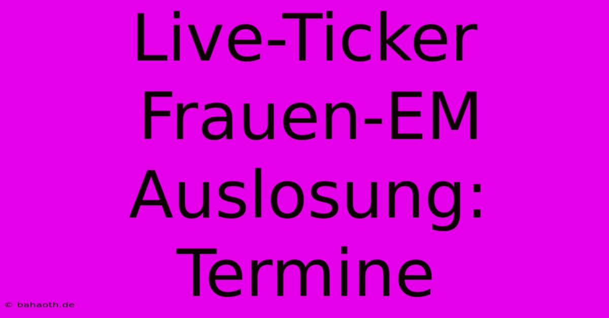 Live-Ticker Frauen-EM Auslosung: Termine