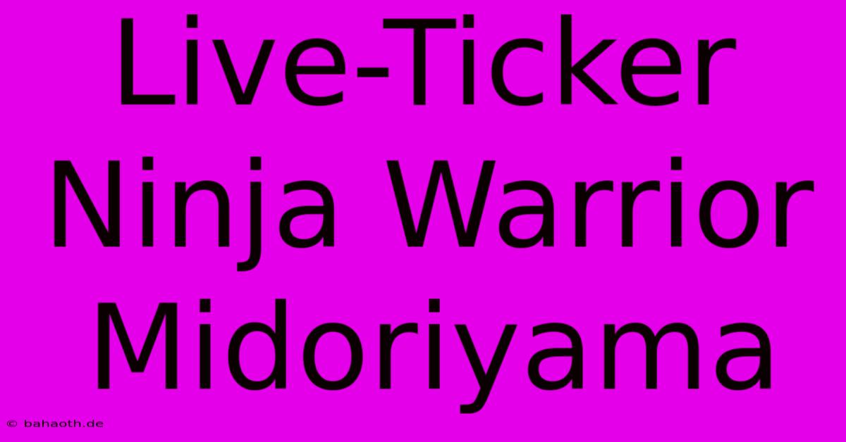 Live-Ticker Ninja Warrior Midoriyama