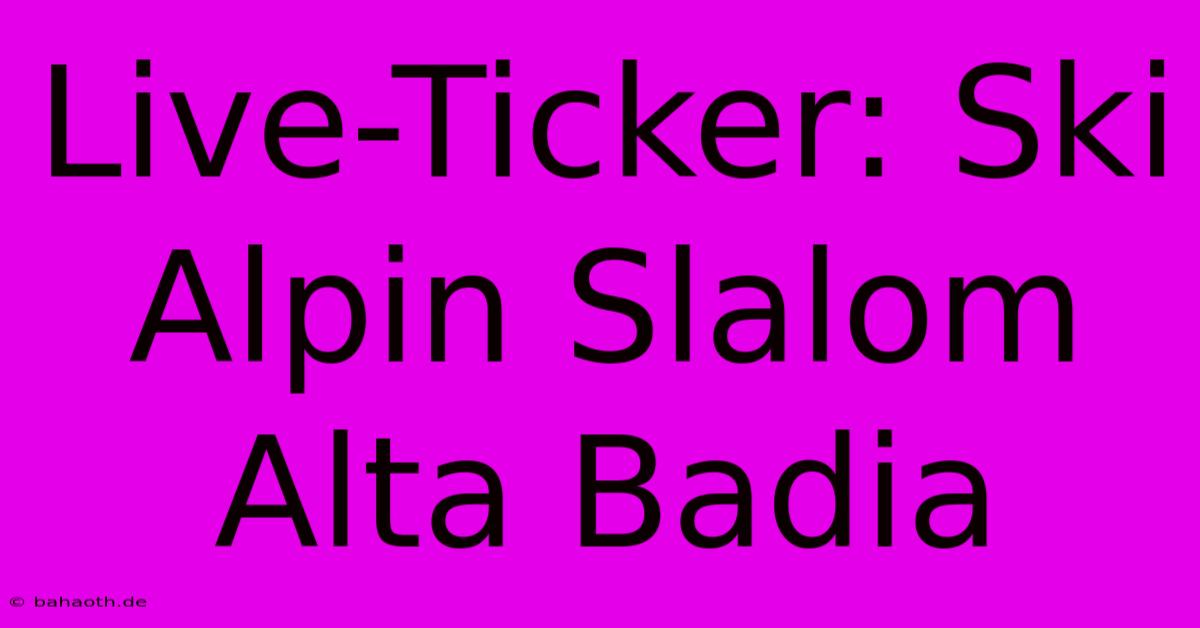 Live-Ticker: Ski Alpin Slalom Alta Badia