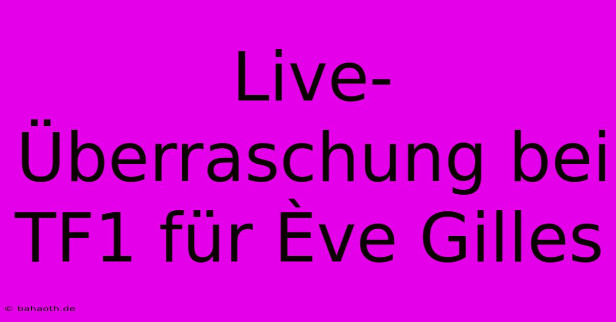 Live-Überraschung Bei TF1 Für Ève Gilles