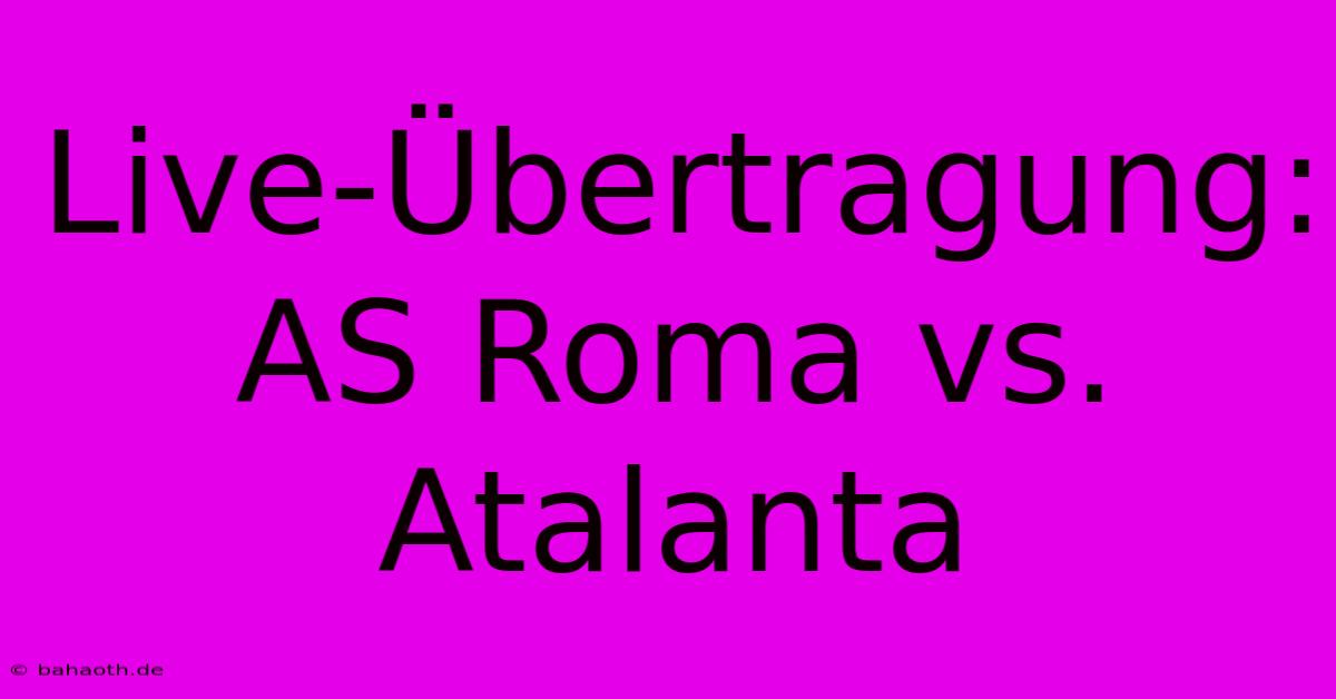 Live-Übertragung: AS Roma Vs. Atalanta