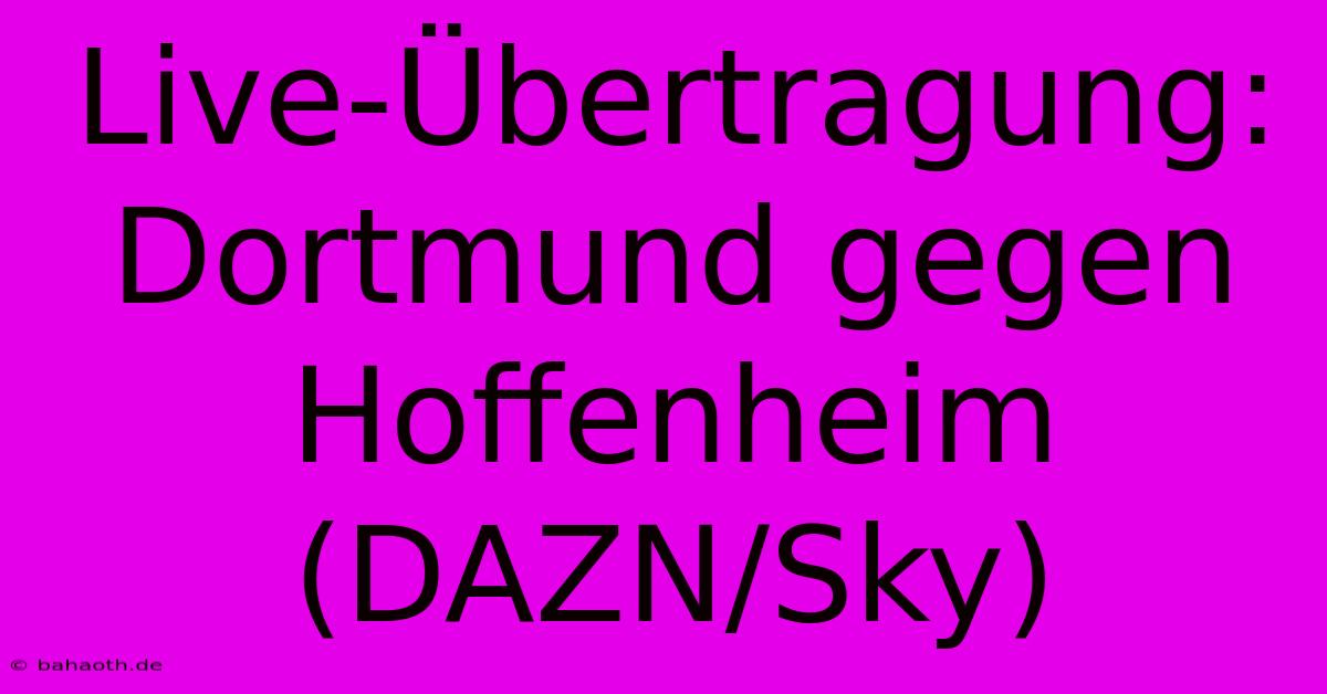 Live-Übertragung: Dortmund Gegen Hoffenheim (DAZN/Sky)