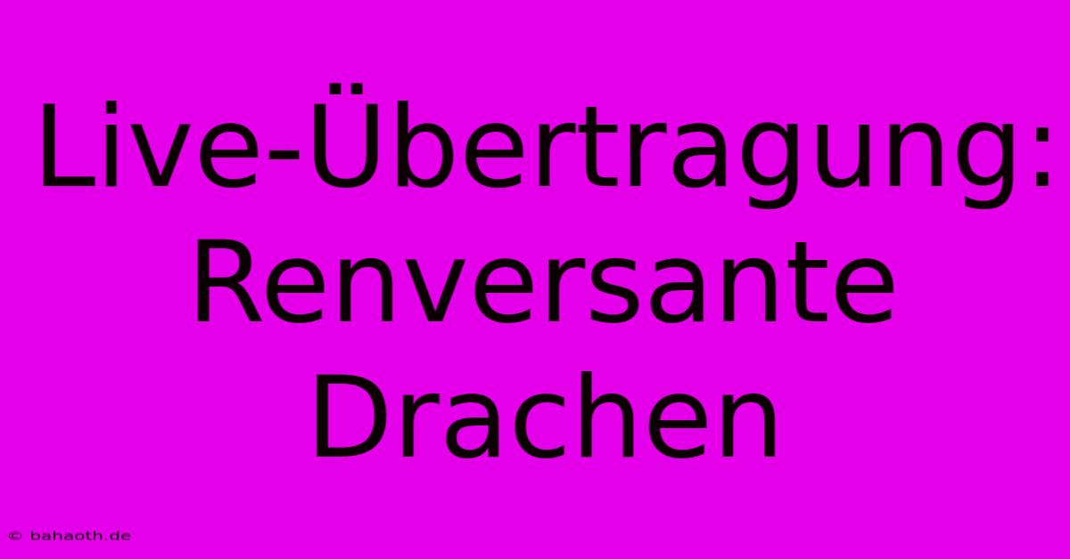 Live-Übertragung: Renversante Drachen