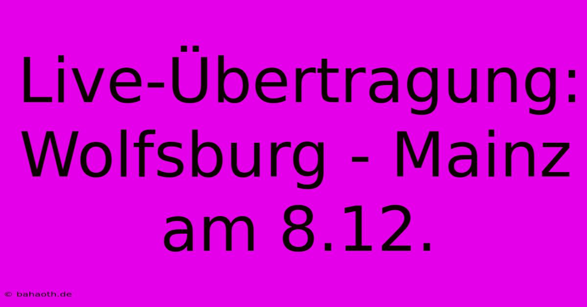 Live-Übertragung: Wolfsburg - Mainz Am 8.12.