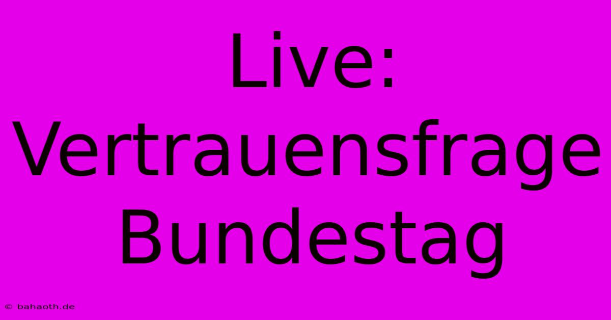 Live: Vertrauensfrage Bundestag