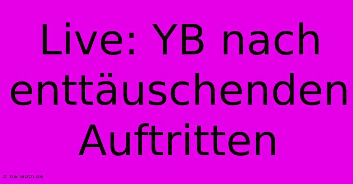 Live: YB Nach Enttäuschenden Auftritten