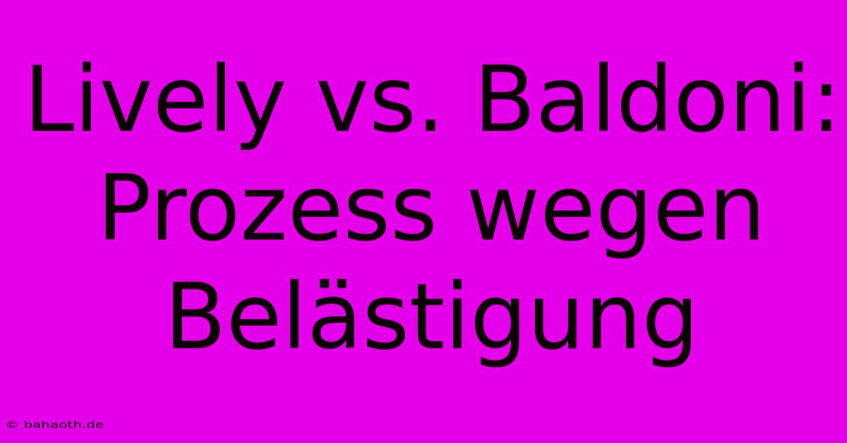 Lively Vs. Baldoni: Prozess Wegen Belästigung