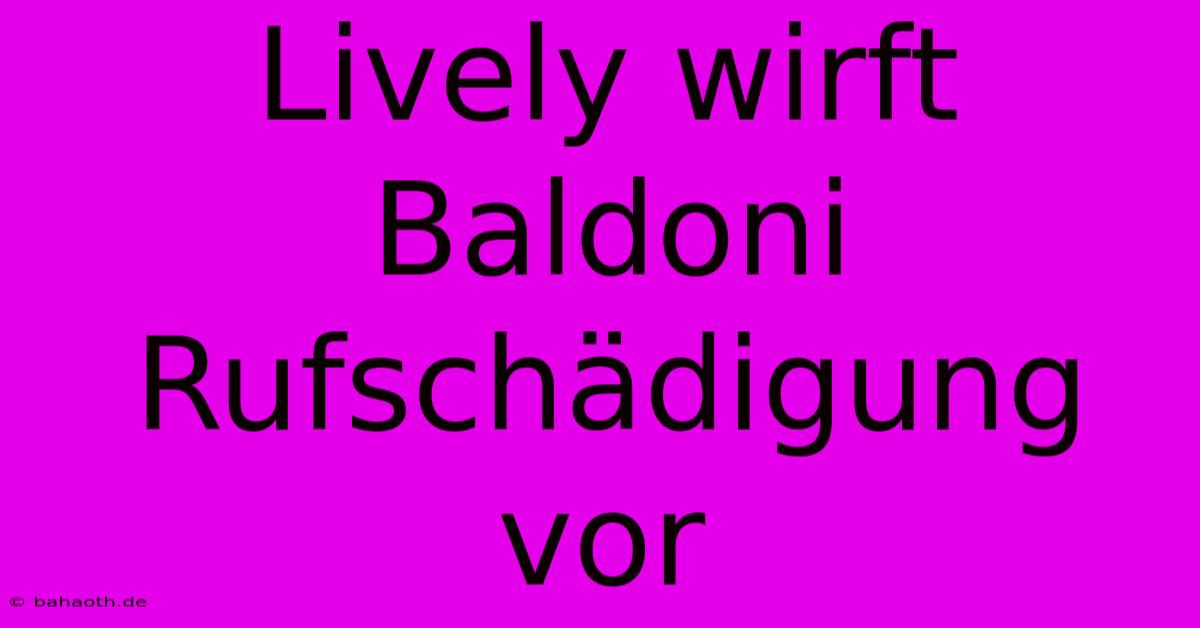 Lively Wirft Baldoni Rufschädigung Vor